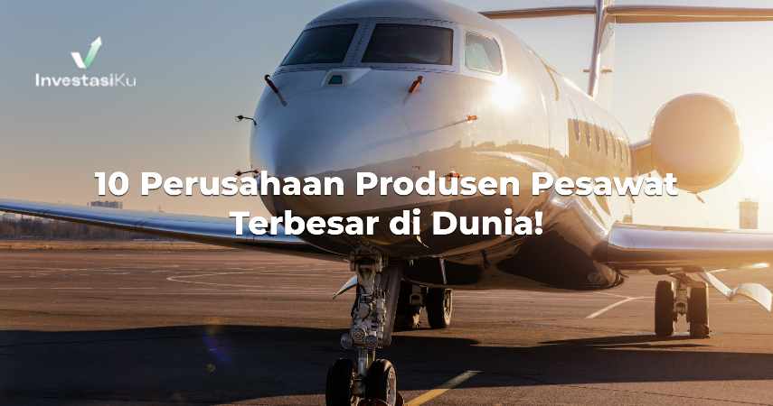 10 Perusahaan Produsen Pesawat Terbesar di Dunia!